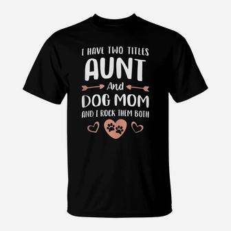 Mom Aunt Dog Lover Gifts I Have Two Titles Aunt And Dog Mom T-Shirt | Crazezy