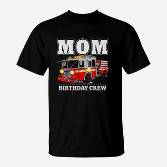 Mom Birthday Crew Fire Truck Firefighter T-Shirt | Crazezy
