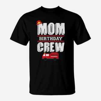 Mom Birthday Crew Fire Truck Fireman Hosting Party T-Shirt | Crazezy