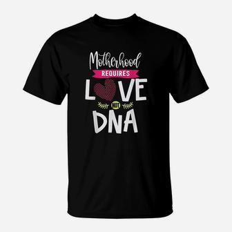 Motherhood Requires Love Not Dna T-Shirt | Crazezy AU