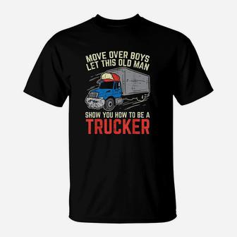 Move Over Old Man Trucker Funny Truck Driver Men Gift T-Shirt | Crazezy