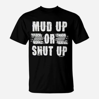 Mud Up Or Shut Up T-Shirt - Thegiftio UK