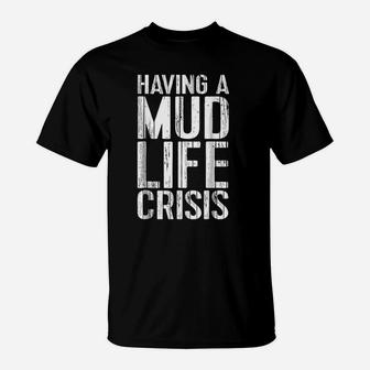 Mudding Gift Mud Life Crisis T-Shirt | Crazezy UK