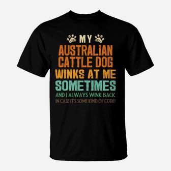 My Australian Cattle Dog Winks At Me Sometimes Blue Heeler T-Shirt | Crazezy