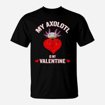 My Axolotl Is My Valentine Axolotl Valentine Day T-Shirt - Monsterry