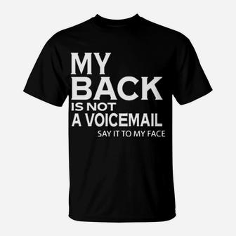 My Back Is Not A Voicemail Say It My Face T-Shirt - Monsterry