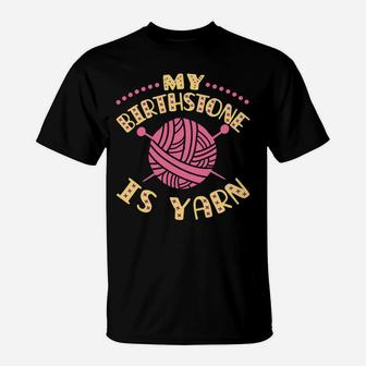 My Birthstone Is Yarn Knitting Crochet Funny Yarn Lover T-Shirt | Crazezy