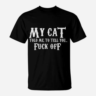 My Cat Told Me To Tell You FuCK Off Funny Cat Lovers T-Shirt | Crazezy