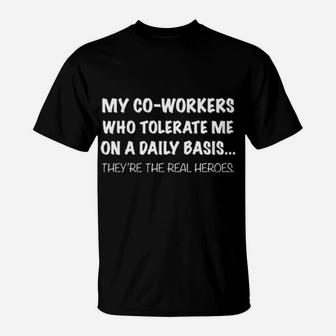 My Co-Workers Who Tolerate Me On A Daily Basis They're The Real Heroes T-Shirt - Monsterry