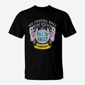 My Crystal Ball Says You Are Full Of Sht Fortune Teller T-Shirt | Crazezy DE