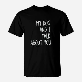 My Dog And I Talk About You T-Shirt | Crazezy AU