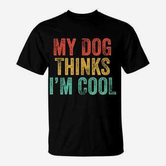 My Dog Thinks I'm Cool Funny Dad Mom Dog Lover Vintage Retro T-Shirt | Crazezy DE