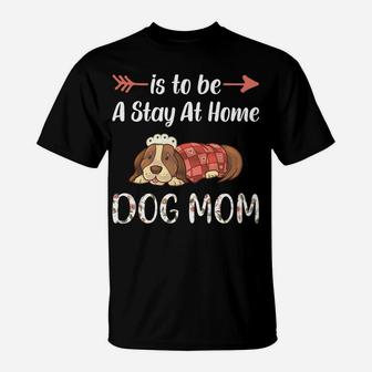 My Dream Job Is To Be A Stay At Home Dog Mom T-Shirt | Crazezy DE