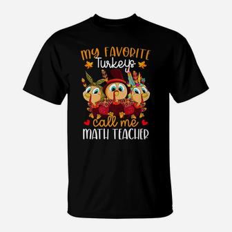 My Favorite Turkeys Call Me Math Teacher Thanksgiving T-Shirt | Crazezy CA