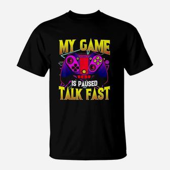 My Game Is Paused Talk Fast Gaming Video Game Gamer T-Shirt | Crazezy CA