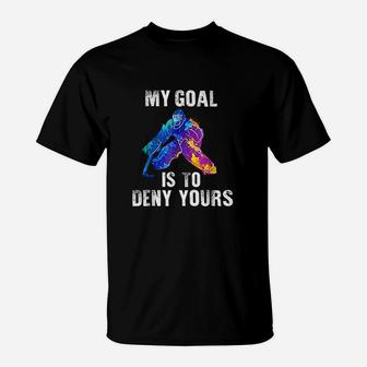 My Goal Is To Deny Yours Ice Hockey Goalie T-Shirt | Crazezy