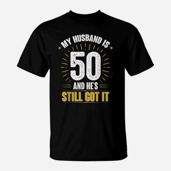 My Husband Is 50 And He's Still Got It Husband's 50Th Shirt T-Shirt | Crazezy DE