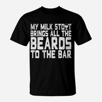 My Milk Stout Brings All The Beards To The Bar Tee T-Shirt | Crazezy