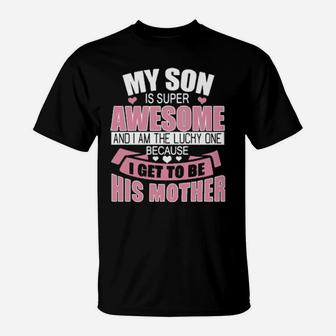 My Son Is Super Awesome And I Am The Lucky One Because I Get To Be His Mother T-Shirt - Monsterry