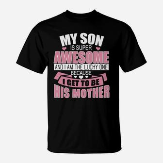 My Son Is Super Awesome And I Am The Lucky One Because I Get To Be His Mother T-Shirt - Monsterry