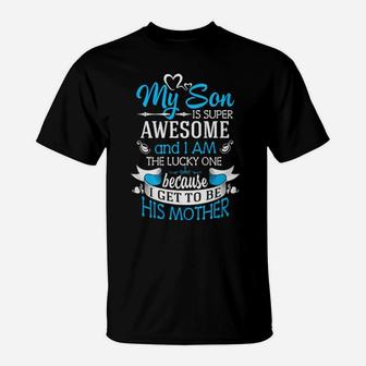 My Son Is Super Awesome And I Am The Lucky One Because I Get To Be His Mother T-Shirt - Monsterry