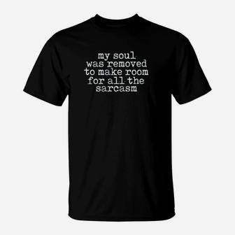 My Soul Was Removed To Make Room For All The Sarcasm T-Shirt - Monsterry