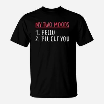 My Two Moods Hello I Will Cut You T-Shirt | Crazezy