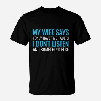 My Wife Says I Only Have Two Faults T-Shirt | Crazezy