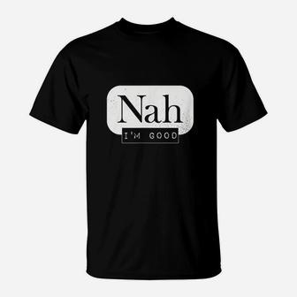 Nah Im Good Funny Meme Hipster Comeback Gift T-Shirt | Crazezy CA
