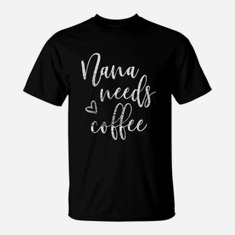 Nana Needs Coffee For Women Grandma Mothers Day Gifts T-Shirt | Crazezy