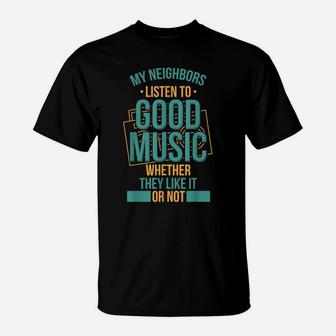 Neighbors Listen To Good Music Whether They Like It Funny T-Shirt | Crazezy CA