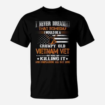 Never Dreamed Someday I Would Grumpy Old Vietnam Veteran T-Shirt | Crazezy