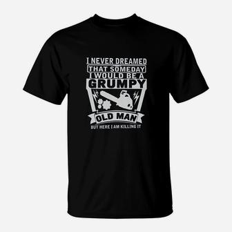 Never Dreamed Someday Would Be A Grumpy Old Man T-Shirt | Crazezy DE