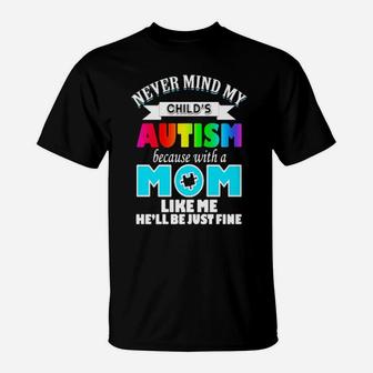 Never Mind My Child's Autism Because With A Mom Like Me He'll Be Just Fine T-Shirt - Monsterry