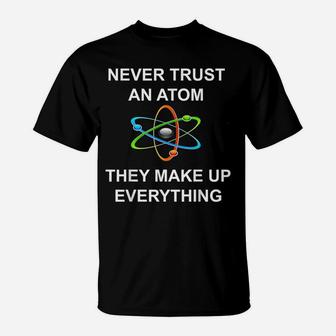 Never Trust An Atom They Make Up Everything Science T-Shirt | Crazezy DE