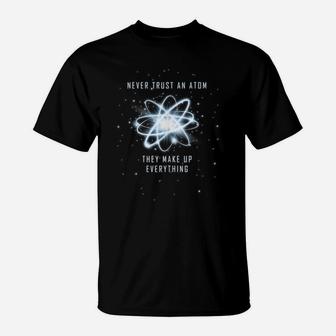 Never Trust An Atom They Make Up Everything T-Shirt | Crazezy