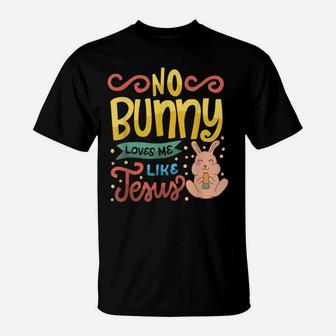No Bunny Loves Me Like Jesus Christian Religious Easter T-Shirt | Crazezy