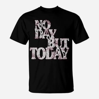 No Day But Today - Motivational Musical Theatre Lover T-Shirt | Crazezy CA