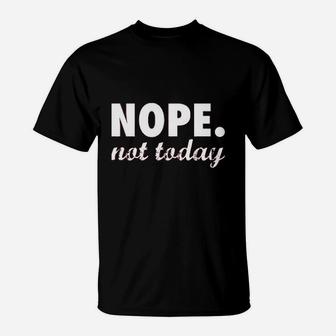 Nope Not Today T-Shirt | Crazezy