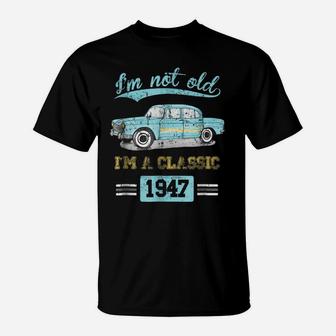 Not Old Classic Born And Made In 1947 Birthday Gifts Tshirt T-Shirt | Crazezy AU