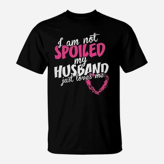 Not Spoiled My Husband Just Loves Me T-Shirt | Crazezy UK