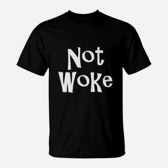 Not Woke T-Shirt | Crazezy