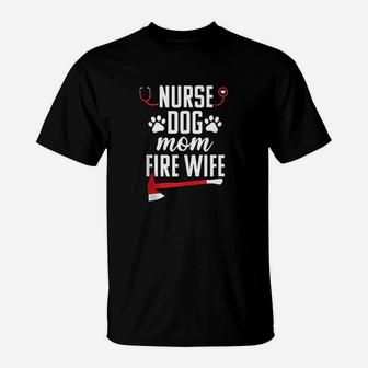 Nurse Life Fire Wife Funny Dog Mom Firefighter Nursing Gift T-Shirt | Crazezy