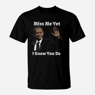 Obama Miss Me Yet I Know You Do T-Shirt - Thegiftio UK