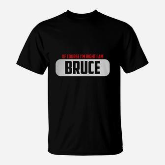 Of Course Im Right I Am Bruce T-Shirt | Crazezy