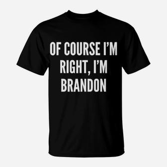 Of Course I'm Right I'm Brandon T-Shirt - Monsterry