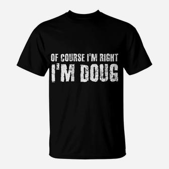 Of Course I'm Right I'm Doug Funny Personalized Name Gift T-Shirt | Crazezy DE