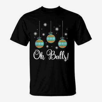 Oh Balls Xmas Ornaments Holiday Humor T-Shirt - Monsterry