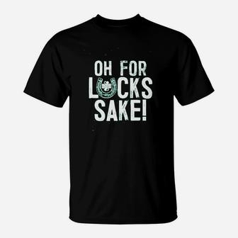 Oh For Luck Sake T-Shirt | Crazezy