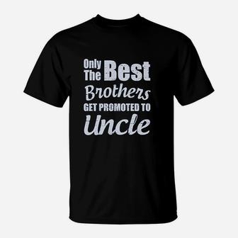 Only The Best Brothers Get Promoted To Uncle T-Shirt | Crazezy AU